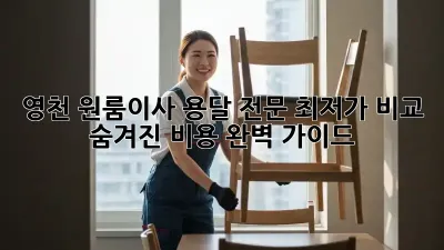 영천 원룸이사 용달 전문: 최저가 비교 & 숨겨진 비용 완벽 가이드